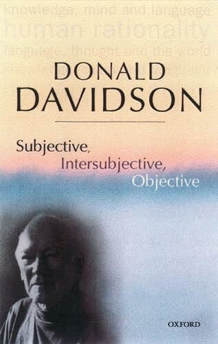 Subjective, Intersubjective, Objective (The Philosophical Essays of Donald Davidson (5 Volumes)): Philosophical Essays, Vol. 3: Philosophical Essays Volume 3
