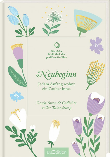 Die kleine Bibliothek der positiven Gefühle: Neubeginn: Jedem Anfang wohnt ein Zauber inne. Geschichten & Gedichte voller Tatendrang | Lebensbejahend ... Literarische Texte voller Zuversicht