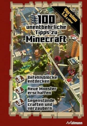 100 unentbehrliche Tipps zu Minecraft: Befehlsblöcke entdecken. Neue Monster erschaffen. Gegenstände craften und verzaubern