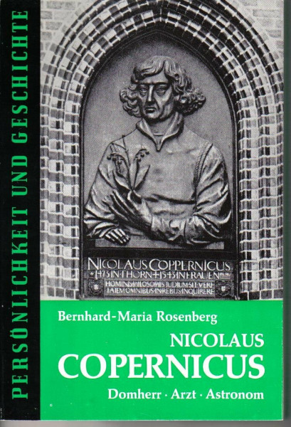 Nicolaus Copernicus 1473-1543: Domherr - Arzt - Astronom (Persönlichkeit und Geschichte: Biographische Reihe)