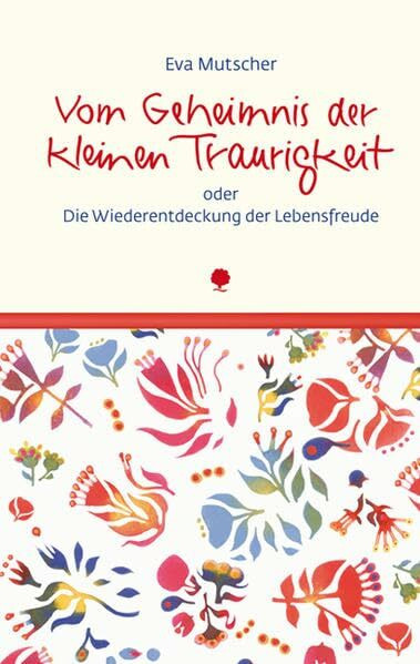 Vom Geheimnis der kleinen Traurigkeit: oder die Wiederentdeckung der Lebensfreude (Eschbacher Lebensschätze)