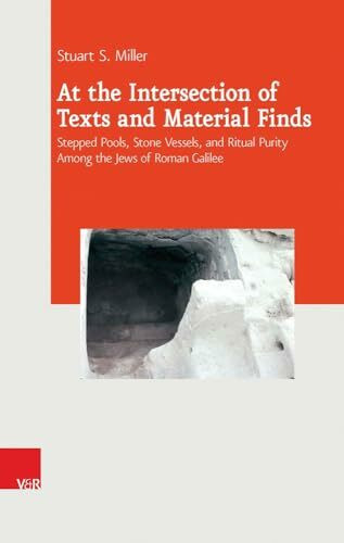 At the Intersection of Texts and Material Finds: Stepped Pools, Stone Vessels, and Ritual Purity Among the Jews of Roman Galilee (Journal of Ancient Judaism. Supplements (JAJ.S), Band 16)