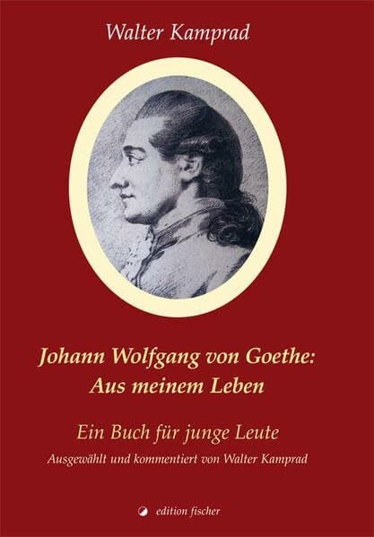Johann Wolfgang von Goethe: Aus meinem Leben: Ein Buch für junge Leute. Ausgewählt und kommentiert von Walter Kamprad