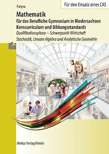 Mathematik für das Berufliche Gymnasium in Niedersachsen: Kerncurriculum und Bildungsstandards Qualifikationsphase- Schwerpunkt Wirtschaft - Stochastik, Lineare Algebra und Analytische Geometrie