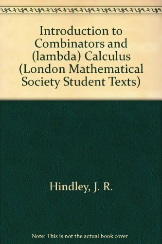 Introduction to Combinators and (lambda) Calculus (London Mathematical Society Student Texts, Series Number 1)
