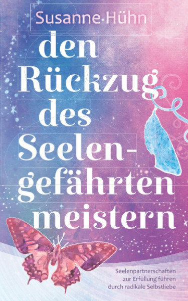 Den Rückzug des Seelengefährten meistern: Seelenpartnerschaften zur Erfüllung führen durch radikale Selbstliebe
