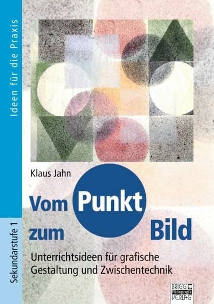 Brigg: Kunst: Vom Punkt zum Bild: Unterrichtsideen für grafische Gestaltung und Zwischentechnik