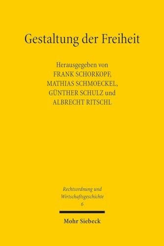 Gestaltung der Freiheit: Regulierung von Wirtschaft zwischen historischer Prägung und Normierung (Rechtsordnung und Wirtschaftsgeschichte, Band 6)