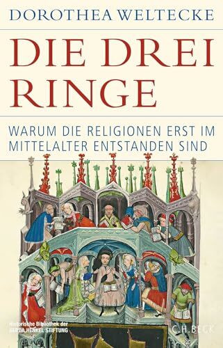 Die drei Ringe: Warum die Religionen erst im Mittelalter entstanden sind (Historische Bibliothek der Gerda Henkel Stiftung)