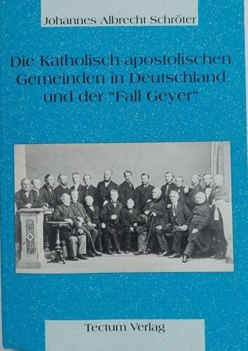 Die Katholisch-apostolischen Gemeinden in Deutschland und der "Fall Geyer". Zweite, leicht verbesserte Auflage