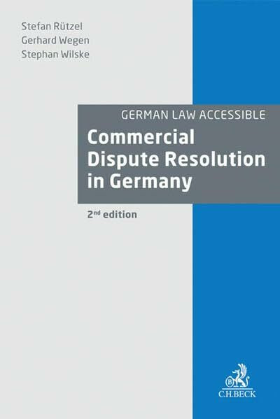 Commercial Dispute Resolution in Germany: Litigation, Arbitration, Mediation (German Law Accessible)