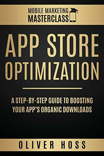 App Store Optimization: A Step-by-Step Guide to Boosting your App's Organic Downloads (Mobile Marketing Masterclass, Band 1)