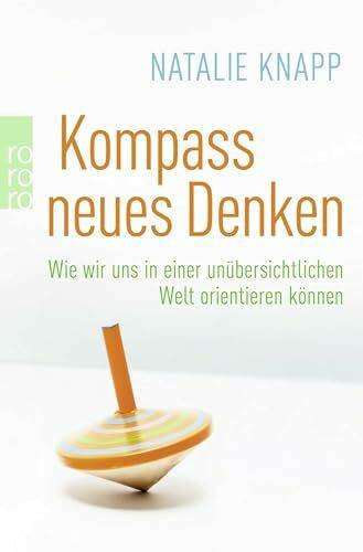Kompass neues Denken: Wie wir uns in einer unübersichtlichen Welt orientieren können