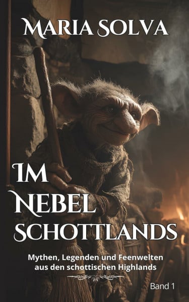 Im Nebel Schottlands - Mythen, Legenden und Feenwesen aus den schottischen Highlands: Wenn die Highlands flüstern - Band 1