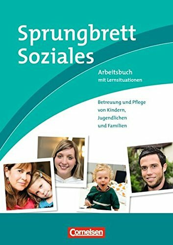 Sprungbrett Soziales - Sozialassistent/in: Betreuung und Pflege von Kindern, Jugendlichen und Familien: Arbeitsbuch mit Lernsituationen