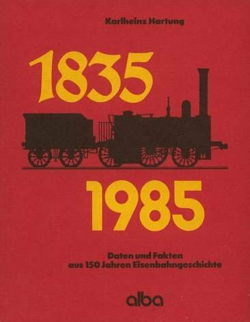 Daten und Fakten aus 150 Jahren Eisenbahngeschichte 1835-1985