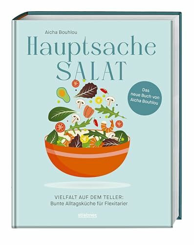 Hauptsache Salat: Vielfalt auf dem Teller – Bunte Alltagsküche für Flexitarier. Das Salat-Kochbuch: Schnelle Salate, Sommersalate oder Wintersalate - Salat Rezepte für jeden Geschmack.