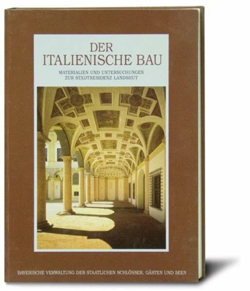 Der italienische Bau: Materialien und Untersuchungen zur Stadtresidenz Landshut