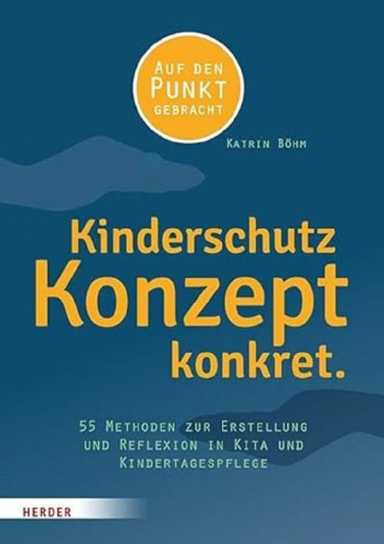Kinderschutzkonzept konkret.: 55 Methoden zur Erstellung und Reflexion eines ​Gewaltschutzkonzepts​ ​