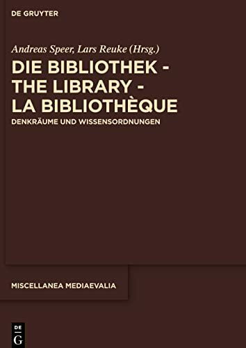 Die Bibliothek – The Library – La Bibliothèque: Denkräume und Wissensordnungen (Miscellanea Mediaevalia, 41, Band 41)