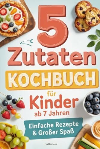 Kochbuch für Kinder ab 7 Jahren - Spielerisch Kochen lernen I 5 Zutaten: Einfache Rezepte & großer Spaß für kleine Köche. Perfektes Geschenk für Jungen & Mädchen