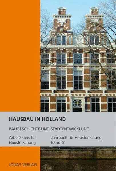 Jahrbuch für Hausforschung / Hausbau in Holland: Baugeschichte und Stadtentwicklung: Baugeschichte und Stadtentwicklung. Hrsg. v. Arbeitskreis für Hausforschung