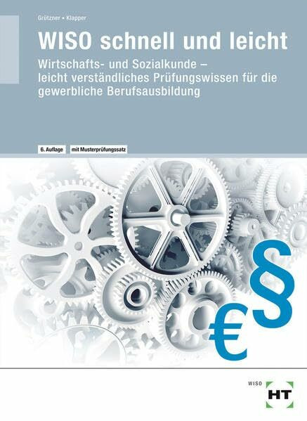 WISO schnell und leicht: Wirtschafts- und Sozialkunde - leicht verständliches Prüfungswissen für die gewerbliche Berufsausbildung: Wirtschafts- und ... Berufsausbildung. Mit Musterprüfungssatz