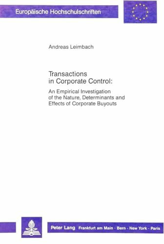 Transactions in Corporate Control: An Empirical Investigation of the Nature, Determinants and Effects of Corporate Buyouts (Europäische ... Management / Série 5: Sciences économiques)