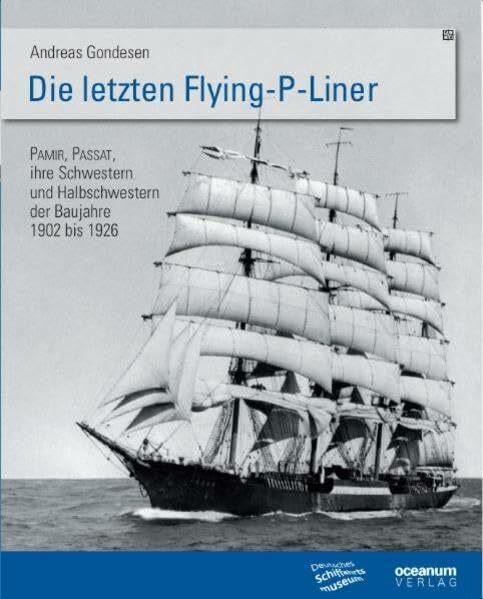 Die letzten Flying P-Liner: Pamir, Passat, ihre Schwestern und Halbschwestern der Baujahre 1902-1926 (Schriftenreihe des Deutschen Schiffahrtsmuseums)