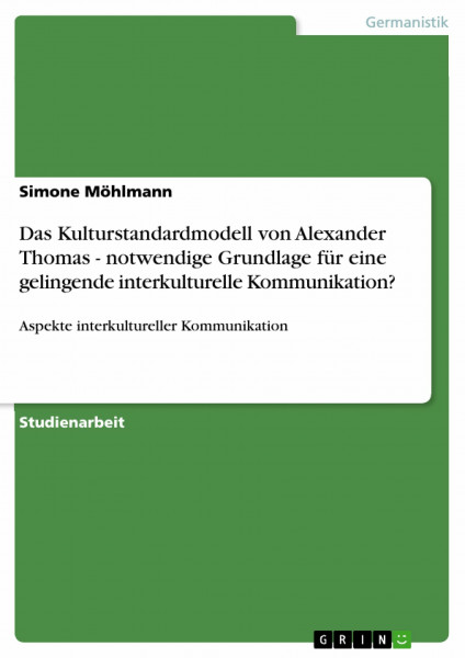Das Kulturstandardmodell von Alexander Thomas - notwendige Grundlage für eine gelingende interkulturelle Kommunikation?: Aspekte interkultureller Kommunikation