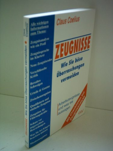 Zeugnisse - Wie Sie böse Überraschungen vermeiden: Arbeitszeugnisse und was sie aussagen. Mit Checklisten zur Zeugnisanalyse und Zeugnisinterpretation. Mit aktueller Rechtsprechung