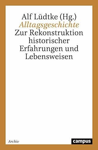 Alltagsgeschichte. Zur Rekonstruktion historischer Erfahrungen und Lebensweisen
