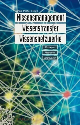 Wissensmanagement, Wissenstransfer, Wissensnetzwerke: Konzepte, Methoden, Erfahrungen Wissensmanagement, Wissenstransfer, Wissensnetzwerke: Konzepte, Methoden, Erfahrungen