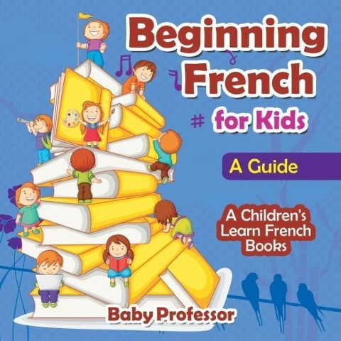 Beginning French for Kids: A Guide A Children's Learn French Books