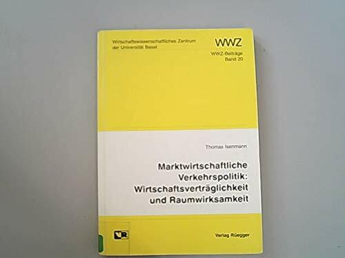 Marktwirtschaftliche Verkehrspolitik: Wirtschaftsverträglichkeit und Raumwirksamkeit (WWZ - Wirtschaftswissenschaftliches Zentrum der Universität Basel)