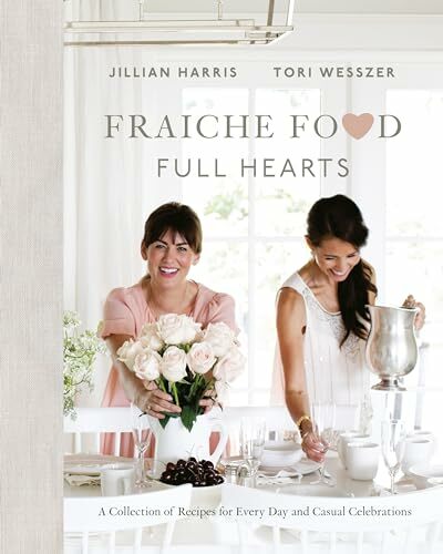 Fraiche Food, Full Hearts: A Collection of Recipes for Every Day and Casual Celebrations: A Cookbook Fraiche Food, Full Hearts: A Collection of Recipes for Every Day and Casual Celebrations: A Cookbook