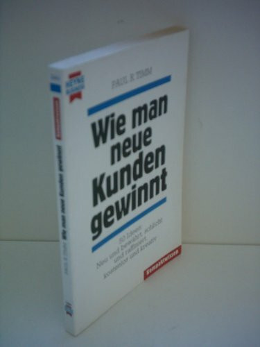 Wie man neue Kunden gewinnt. 50 Ideen: Neu und bewährt, schlicht und raffiniert, kostenlos und kreativ