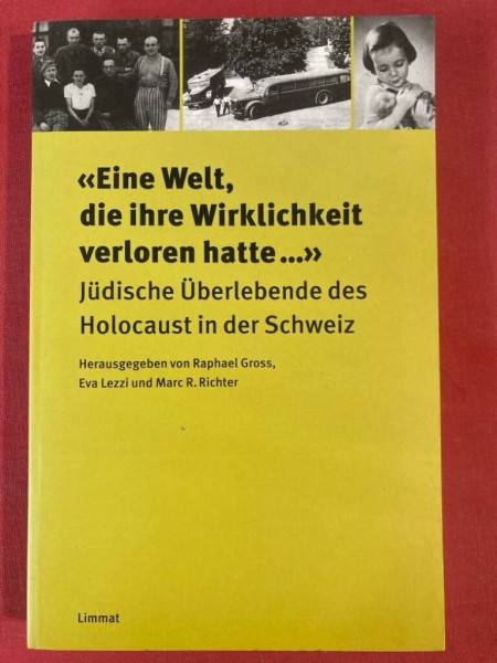 Eine Welt, die ihre Wirklichkeit verloren hatte: Gespräche mit jüdischen Überlebenden des Holocaust in der Schweiz: Jüdische Überlebende des Holocaust in der Schweiz