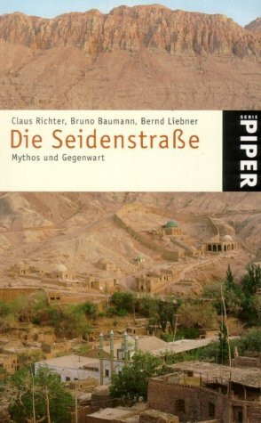 Die Seidenstraße: Mythos und Gegenwart (Piper Taschenbuch, Band 3299)