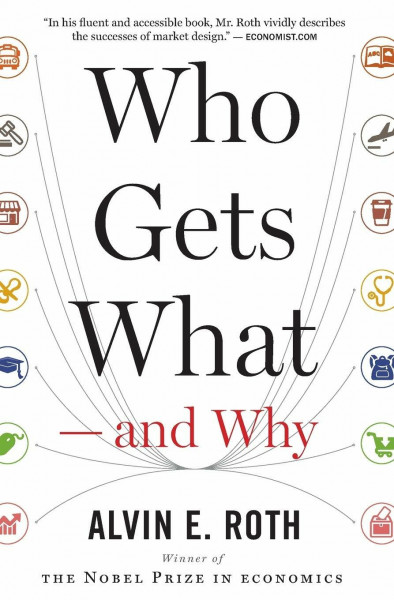 Who Gets What — and Why: The New Economics of Matchmaking and Market Design
