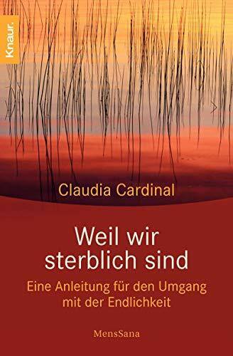 Weil wir sterblich sind: Eine Anleitung für den Umgang mit der Endlichkeit