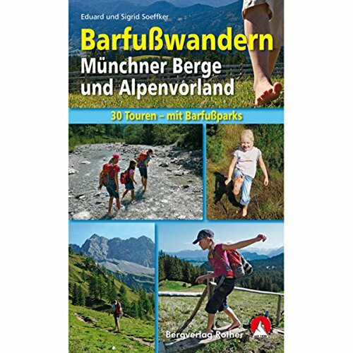 Barfußwandern: Münchner Berge und Alpenvorland. 30 Touren und Barfußerlebnisse für Groß und Klein mit Barfußparks