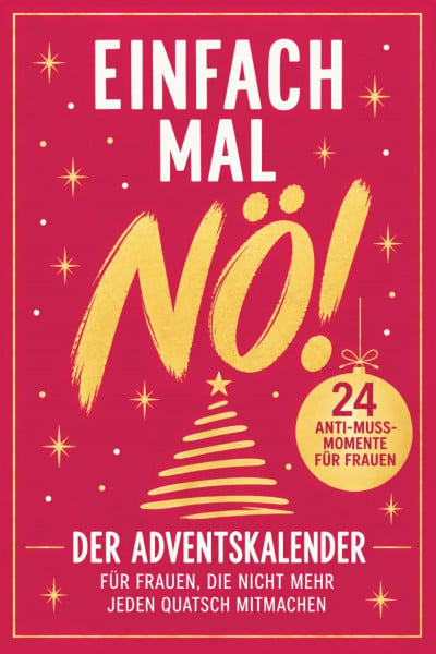 Einfach mal NÖ! Der Adventskalender für Frauen, die nicht mehr jeden Quatsch mitmachen: 24 Anti-Muss-Momente mit kleinen Auszeiten, Ironie und lustigen Geschichten zum Wiedererkennen