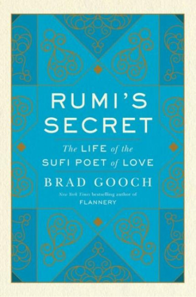 Rumi's Secret: The Life of the Sufi Poet of Love