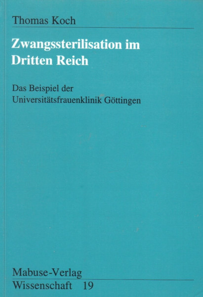 Zwangssterilisation im Dritten Reich: Das Beispiel der Uni-Frauenklinik Göttingen (Mabuse-Verlag Wissenschaft)