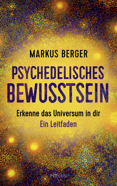 Psychedelisches Bewusstsein: Erkenne das Universum in dir. Ein Leitfaden