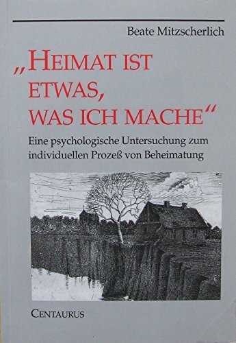 Heimat ist etwas, was ich mache: Eine psychologische Untersuchung zum individuellen Prozess von Beheimatung