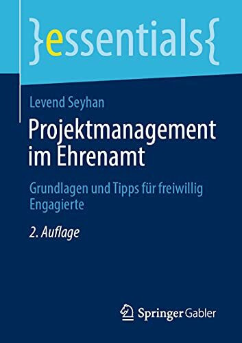 Projektmanagement im Ehrenamt: Grundlagen und Tipps für freiwillig Engagierte (essentials)