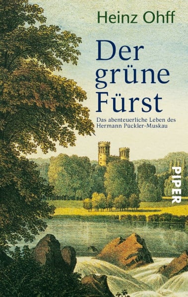 Der grüne Fürst: Das abenteuerliche Leben des Hermann Pückler-Muskau