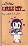 Liebe ist ... Meine Liebe ist. Eine zärtliche Lebenshilfe in Bildern